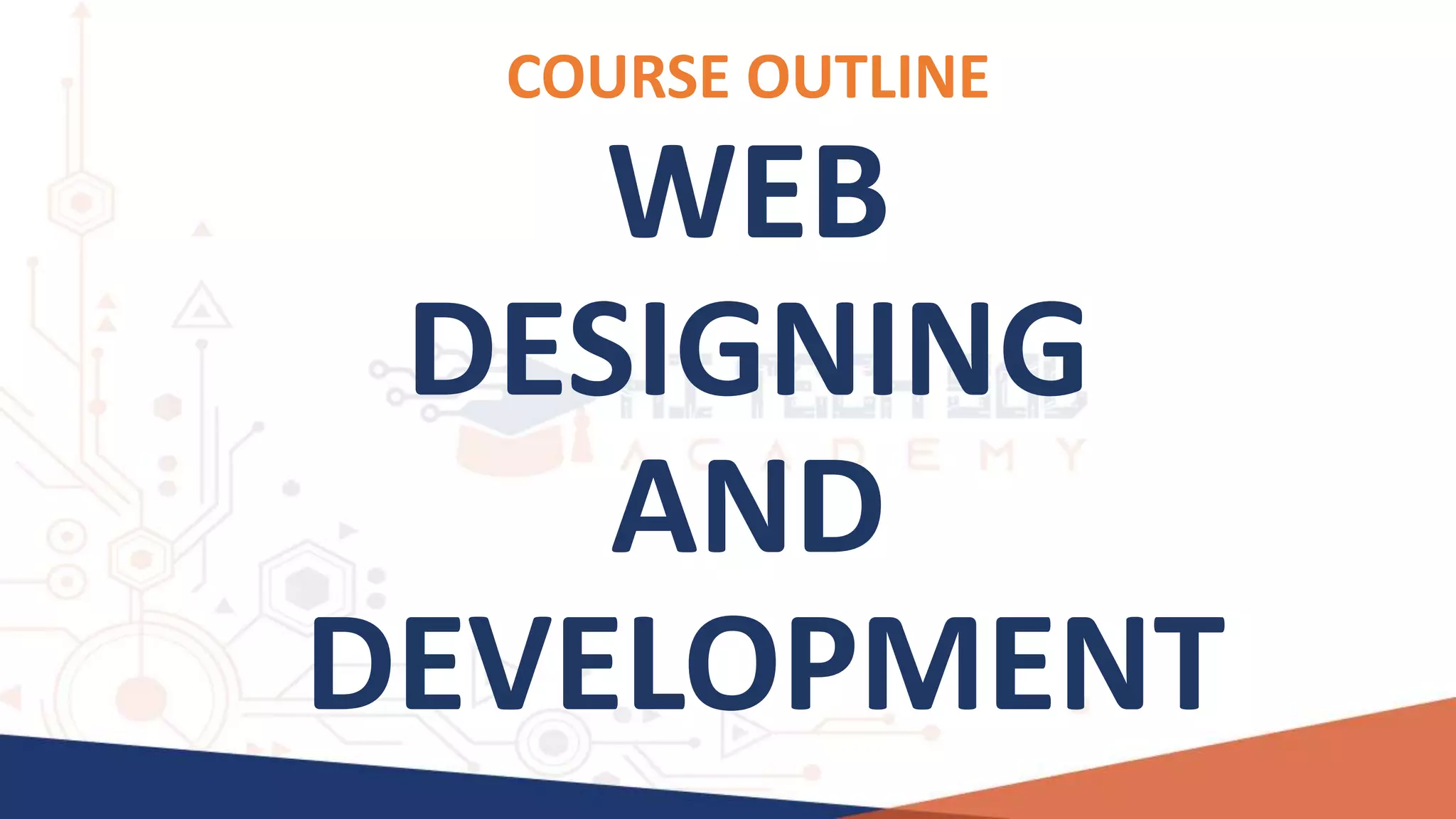 WEB
DESIGNING
AND
DEVELOPMENT
COURSE OUTLINE
 