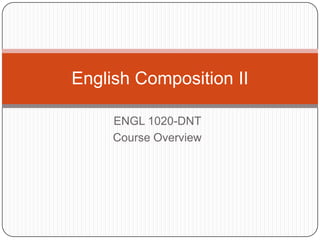 English Composition II
ENGL 1020-DNT
Course Overview

 