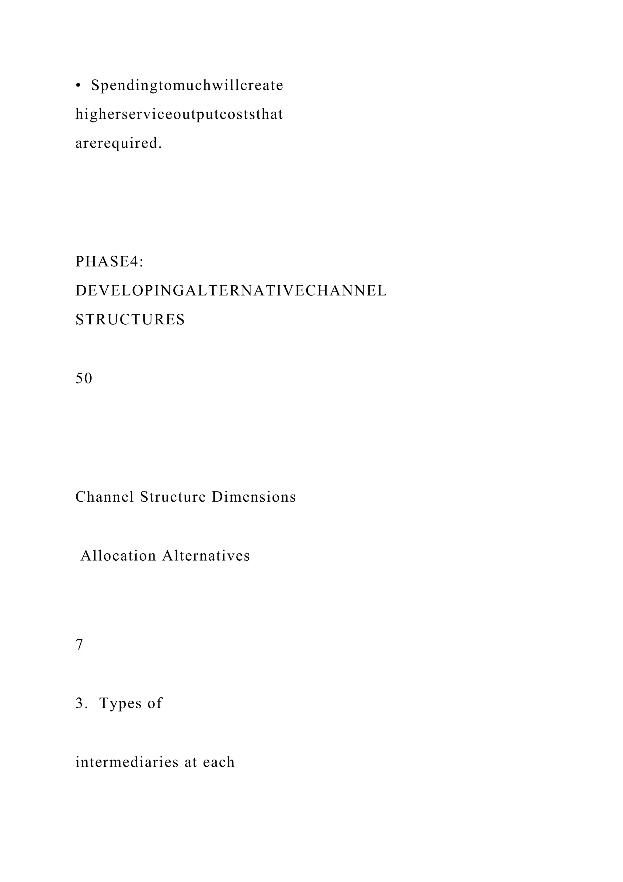 • Spendingtomuchwillcreate
higherserviceoutputcoststhat
arerequired.
PHASE4:
DEVELOPINGALTERNATIVECHANNEL
STRUCTURES
50
Channel Structure Dimensions
Allocation Alternatives
7
3. Types of
intermediaries at each
 