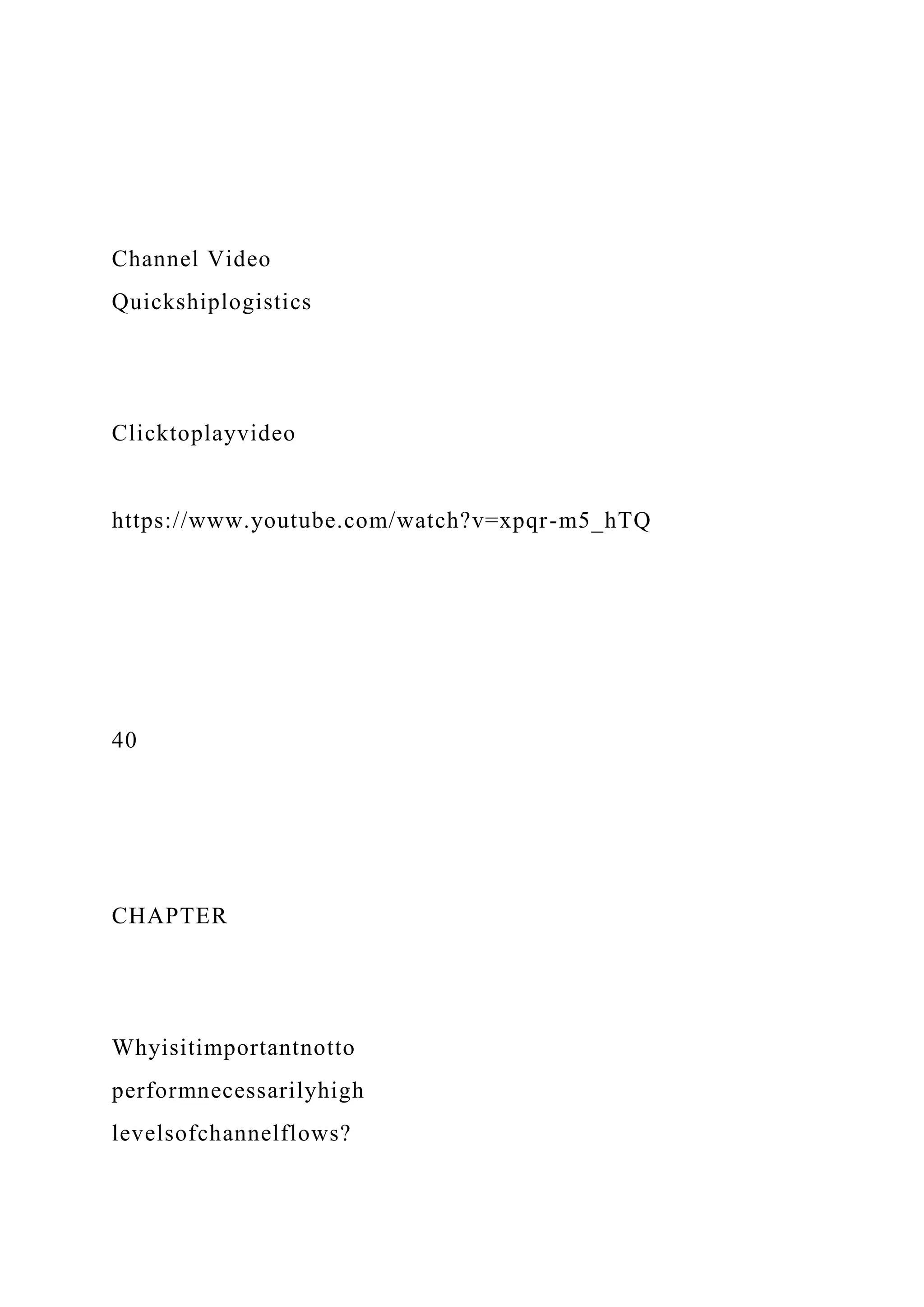 Channel Video
Quickshiplogistics
Clicktoplayvideo
https://www.youtube.com/watch?v=xpqr-m5_hTQ
40
CHAPTER
Whyisitimportantnotto
performnecessarilyhigh
levelsofchannelflows?
 