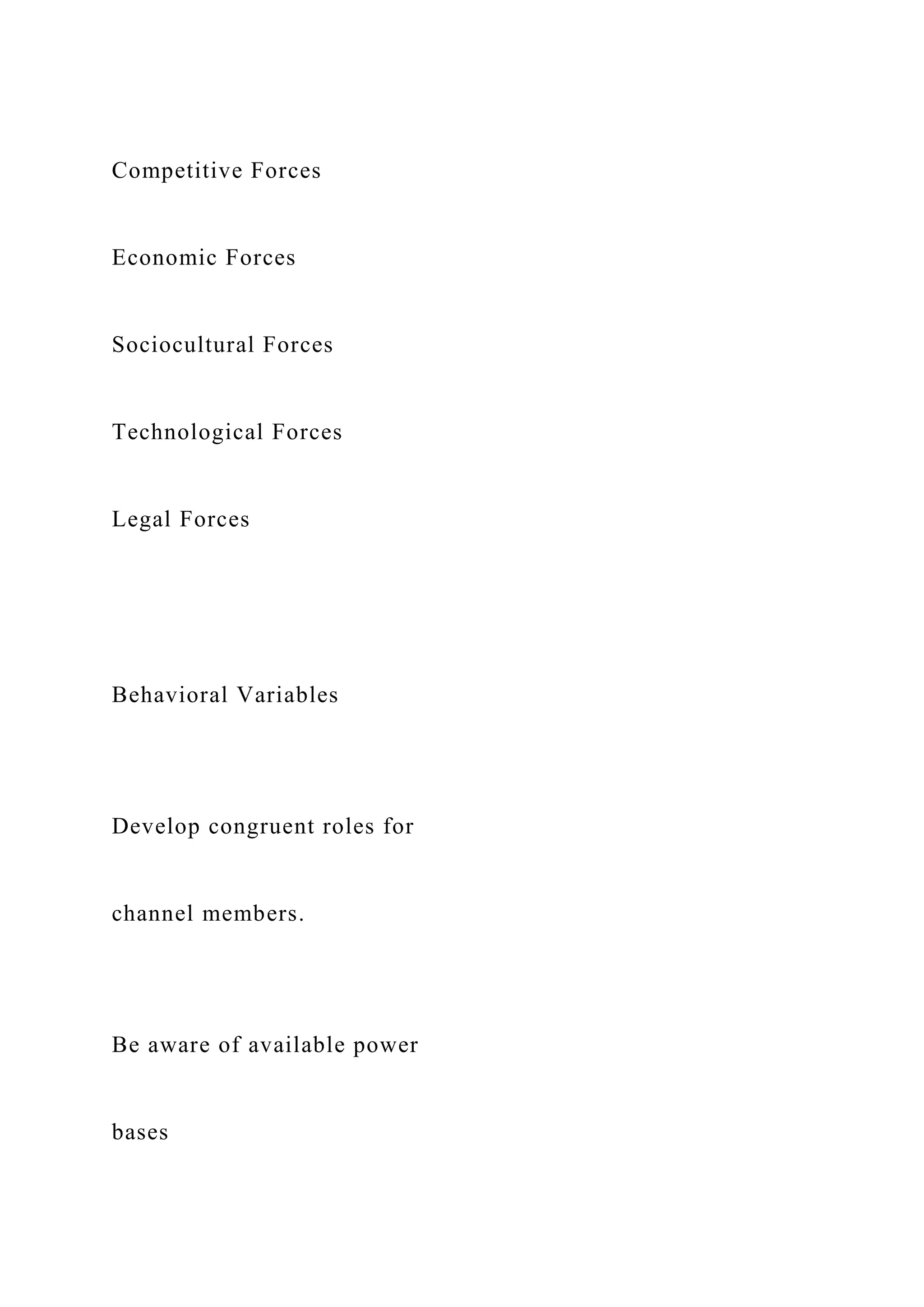 Competitive Forces
Economic Forces
Sociocultural Forces
Technological Forces
Legal Forces
Behavioral Variables
Develop congruent roles for
channel members.
Be aware of available power
bases
 