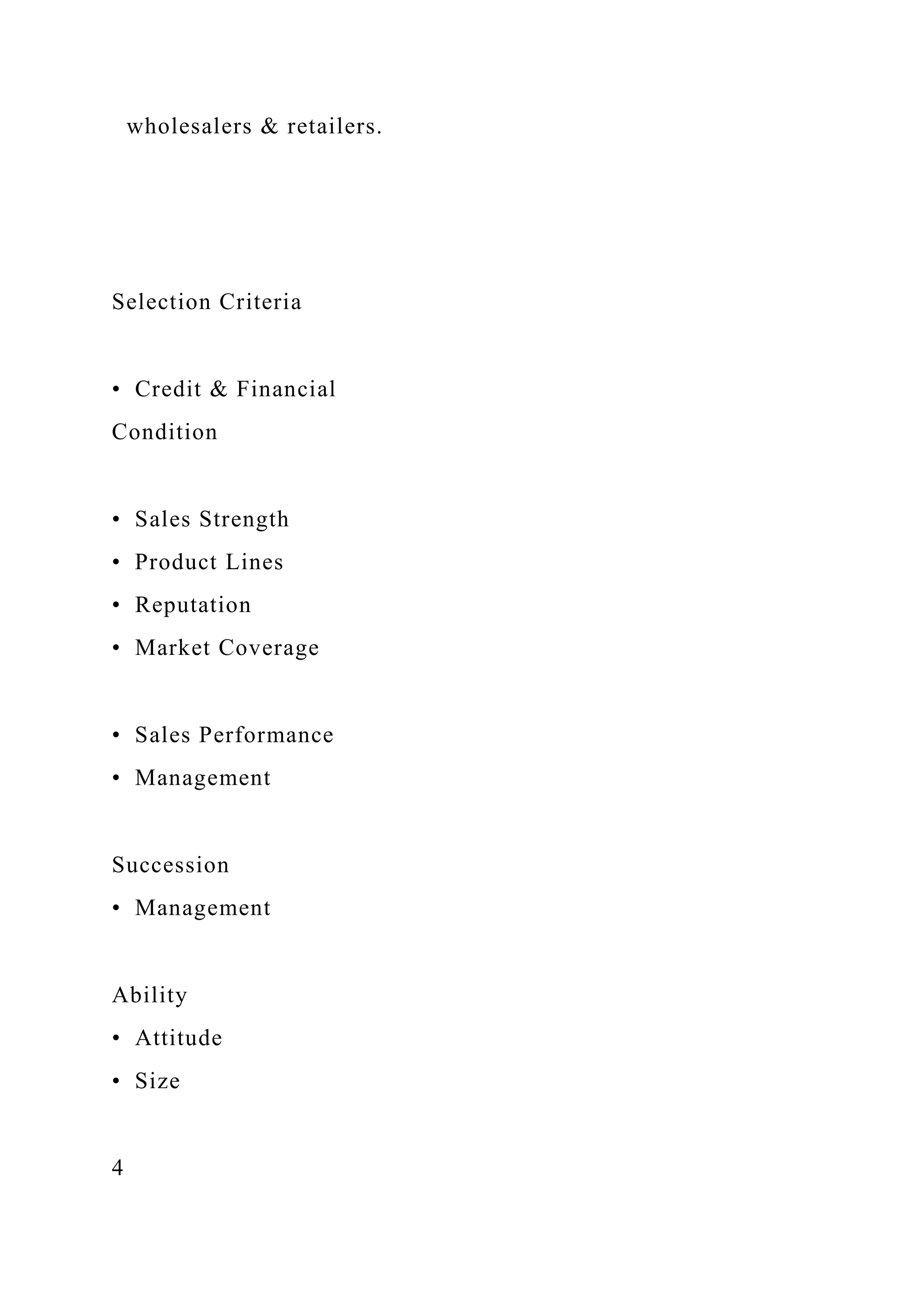 wholesalers & retailers.
Selection Criteria
• Credit & Financial
Condition
• Sales Strength
• Product Lines
• Reputation
• Market Coverage
• Sales Performance
• Management
Succession
• Management
Ability
• Attitude
• Size
4
 