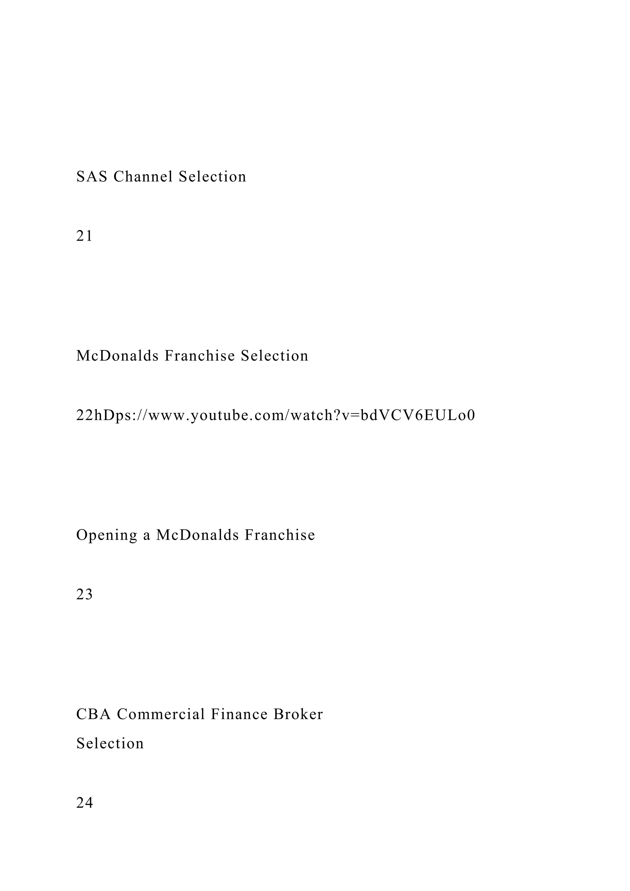 SAS Channel Selection
21
McDonalds Franchise Selection
22hDps://www.youtube.com/watch?v=bdVCV6EULo0
Opening a McDonalds Franchise
23
CBA Commercial Finance Broker
Selection
24
 