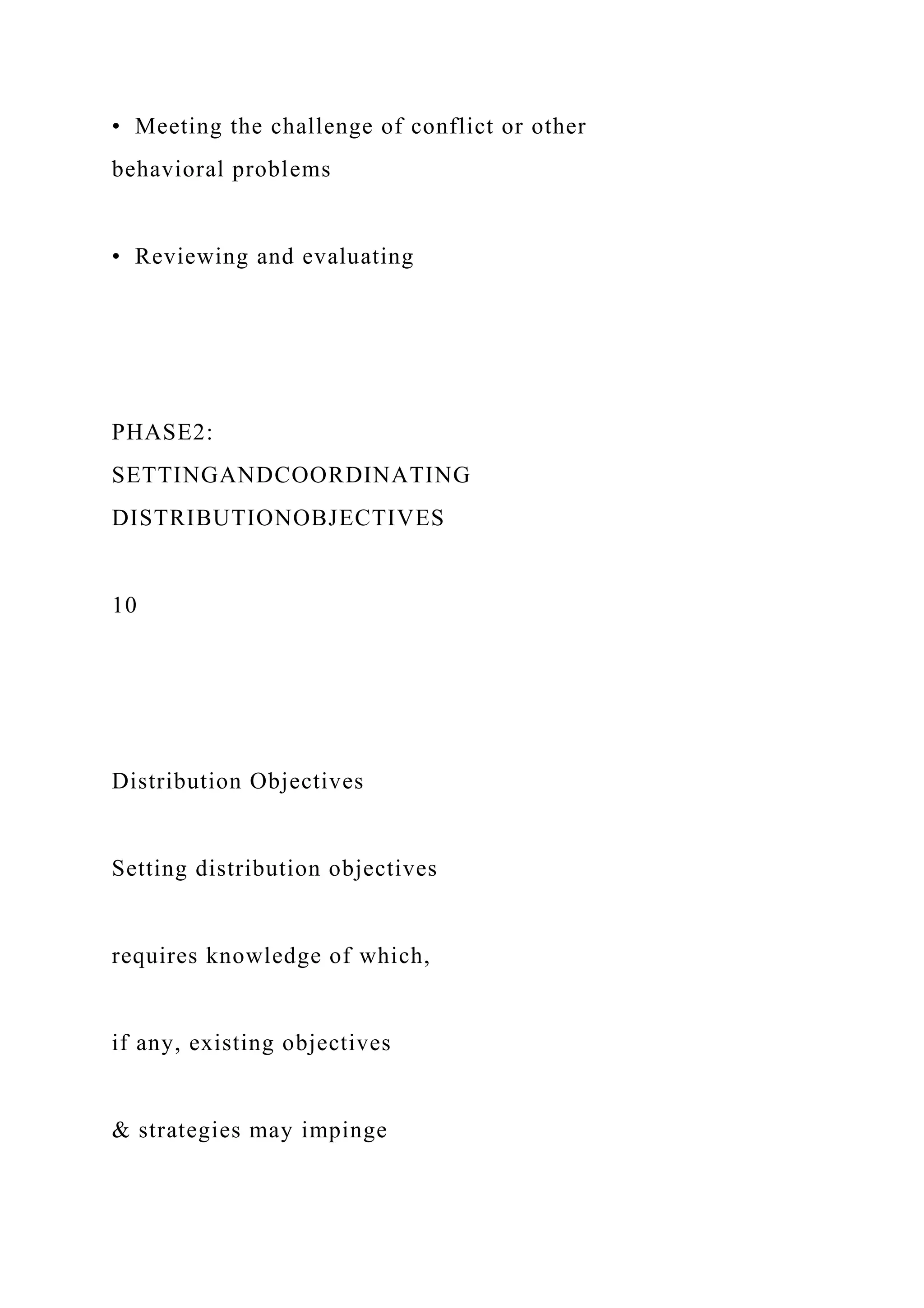 • Meeting the challenge of conflict or other
behavioral problems
• Reviewing and evaluating
PHASE2:
SETTINGANDCOORDINATING
DISTRIBUTIONOBJECTIVES
10
Distribution Objectives
Setting distribution objectives
requires knowledge of which,
if any, existing objectives
& strategies may impinge
 