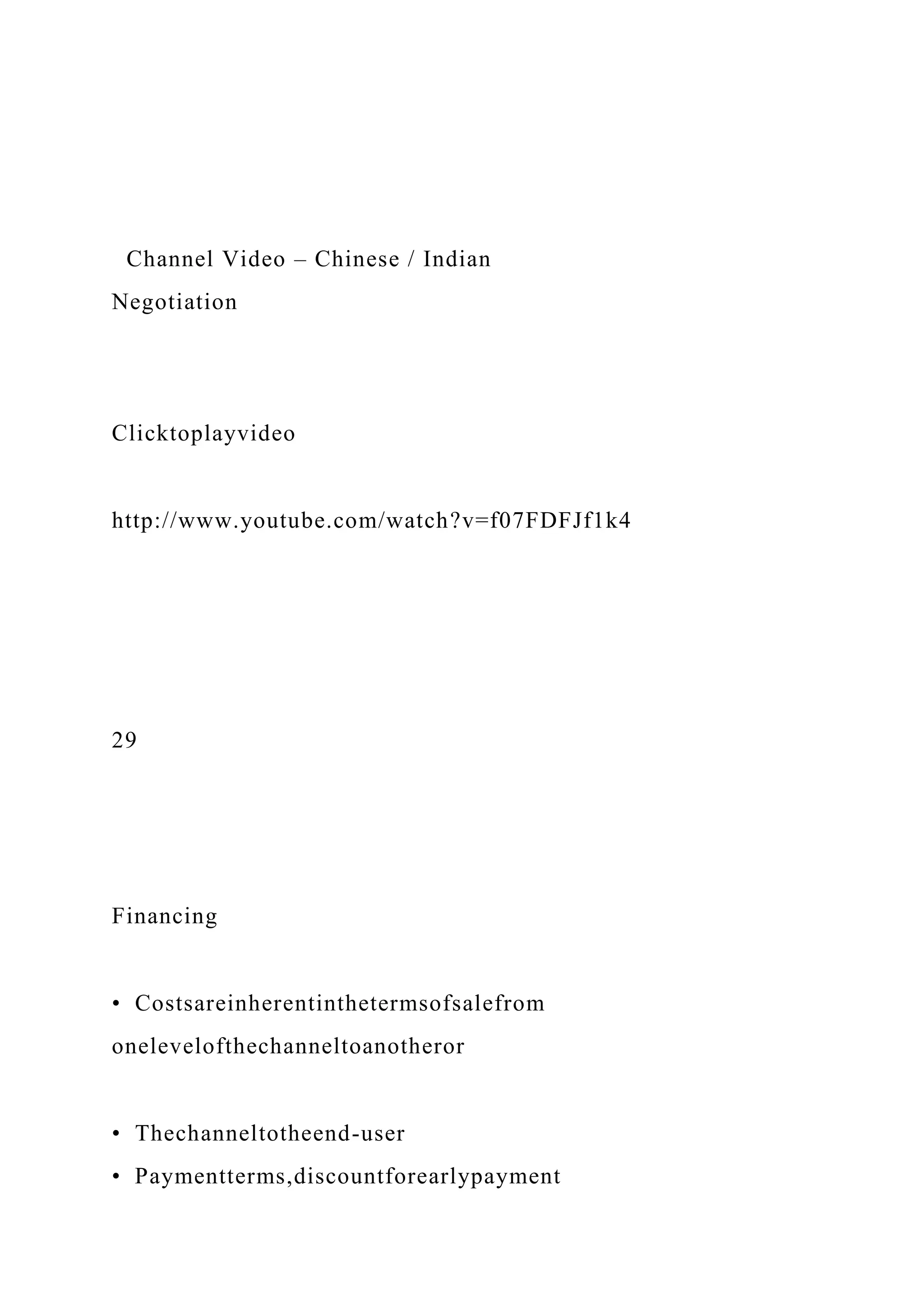Channel Video – Chinese / Indian
Negotiation
Clicktoplayvideo
http://www.youtube.com/watch?v=f07FDFJf1k4
29
Financing
• Costsareinherentinthetermsofsalefrom
onelevelofthechanneltoanotheror
• Thechanneltotheend-user
• Paymentterms,discountforearlypayment
 