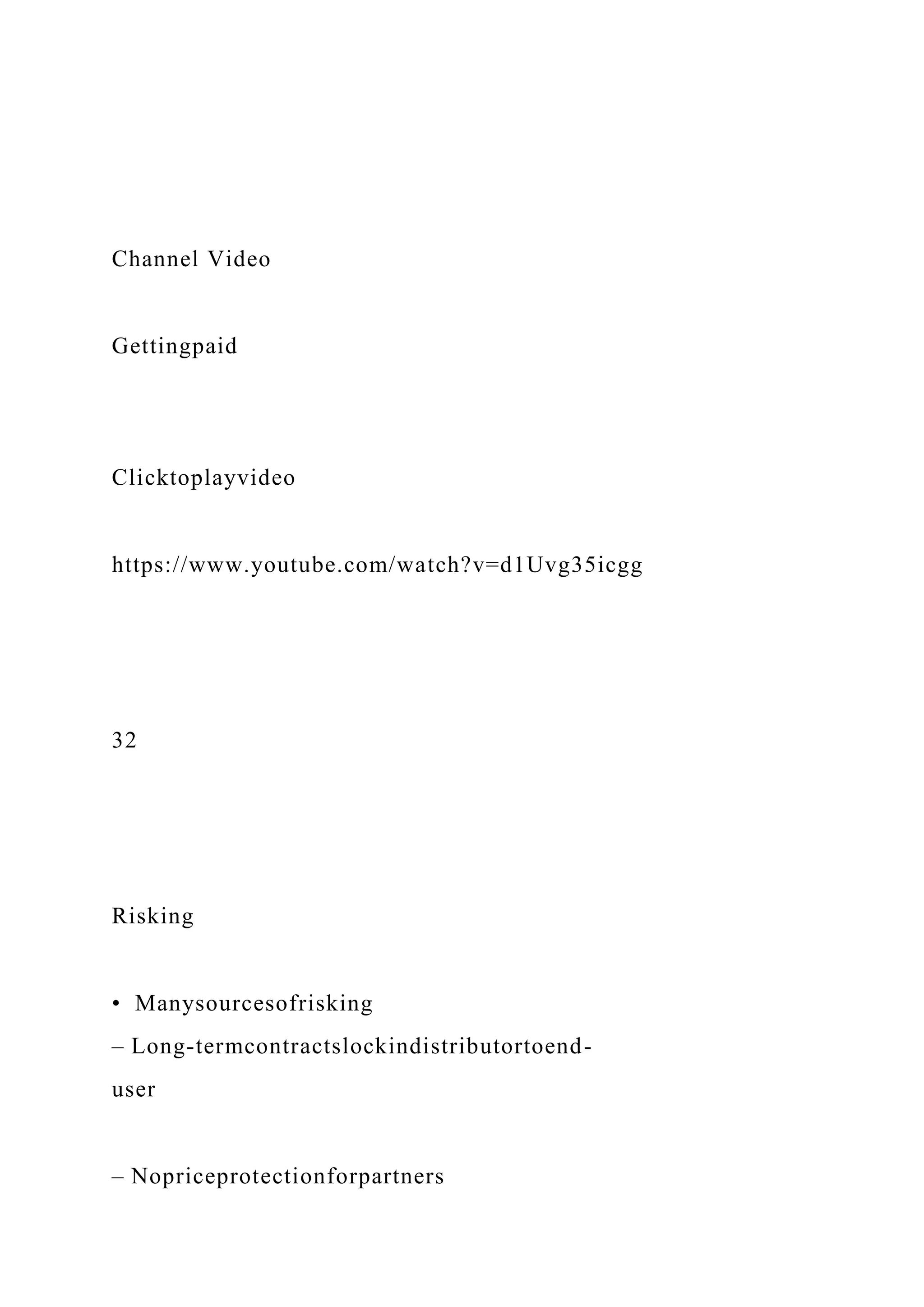 Channel Video
Gettingpaid
Clicktoplayvideo
https://www.youtube.com/watch?v=d1Uvg35icgg
32
Risking
• Manysourcesofrisking
– Long-termcontractslockindistributortoend-
user
– Nopriceprotectionforpartners
 