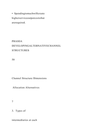 • Spendingtomuchwillcreate
higherserviceoutputcoststhat
arerequired.
PHASE4:
DEVELOPINGALTERNATIVECHANNEL
STRUCTURES
50
Channel Structure Dimensions
Allocation Alternatives
7
3. Types of
intermediaries at each
 