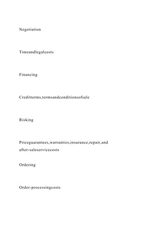 Negotiation
Timeandlegalcosts
Financing
Creditterms,termsandconditionsofsale
Risking
Priceguarantees,warranties,insurance,repair,and
after-saleservicecosts
Ordering
Order-processingcosts
 