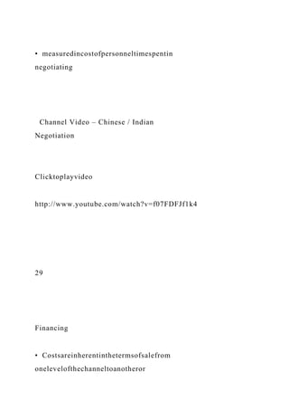 • measuredincostofpersonneltimespentin
negotiating
Channel Video – Chinese / Indian
Negotiation
Clicktoplayvideo
http://www.youtube.com/watch?v=f07FDFJf1k4
29
Financing
• Costsareinherentinthetermsofsalefrom
onelevelofthechanneltoanotheror
 