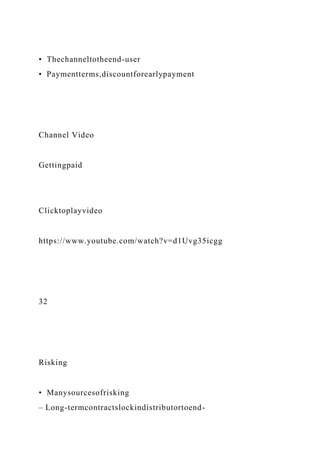 • Thechanneltotheend-user
• Paymentterms,discountforearlypayment
Channel Video
Gettingpaid
Clicktoplayvideo
https://www.youtube.com/watch?v=d1Uvg35icgg
32
Risking
• Manysourcesofrisking
– Long-termcontractslockindistributortoend-
 