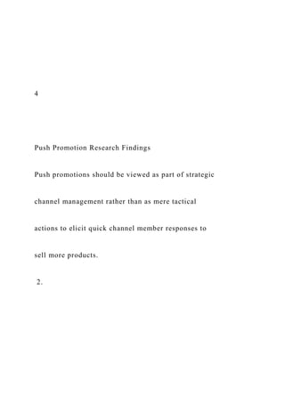 4
Push Promotion Research Findings
Push promotions should be viewed as part of strategic
channel management rather than as mere tactical
actions to elicit quick channel member responses to
sell more products.
2.
 