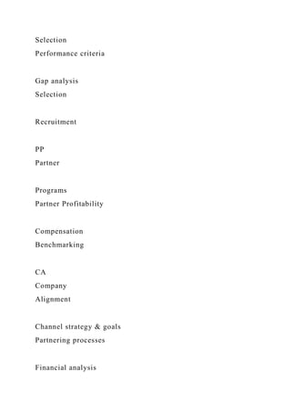 Selection
Performance criteria
Gap analysis
Selection
Recruitment
PP
Partner
Programs
Partner Profitability
Compensation
Benchmarking
CA
Company
Alignment
Channel strategy & goals
Partnering processes
Financial analysis
 