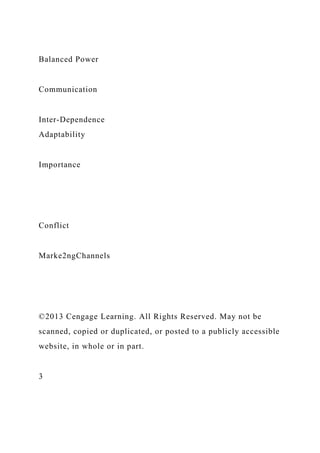 Balanced Power
Communication
Inter-Dependence
Adaptability
Importance
Conflict
Marke2ngChannels
©2013 Cengage Learning. All Rights Reserved. May not be
scanned, copied or duplicated, or posted to a publicly accessible
website, in whole or in part.
3
 