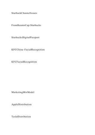 StarbuckChannelIssues
FromBeantoCup:Starbucks
StarbucksDigitalPassport
KFCChina–FacialRecognition
KFCFacialRecognition
MarketingMixModel
AppleDistribution
TeslaDistribution
 