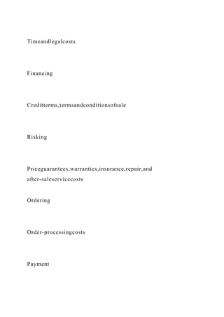 Timeandlegalcosts
Financing
Creditterms,termsandconditionsofsale
Risking
Priceguarantees,warranties,insurance,repair,and
after-saleservicecosts
Ordering
Order-processingcosts
Payment
 