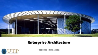 Enterprise Architecture
TEB1083 | SDB4313Z
 