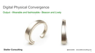 18
Statler Consulting @stevestatler www.statlerconsulting.com
Digital Physical Convergence
Output - Wearable and fashionable - Beacon and Lively
 