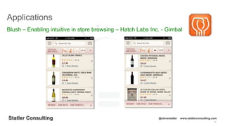 22
Statler Consulting @stevestatler www.statlerconsulting.com
Applications
Blush – Enabling intuitive in store browsing – Hatch Labs Inc. - Gimbal
 