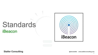46
Statler Consulting @stevestatler www.statlerconsulting.com
Standards
iBeacon
 