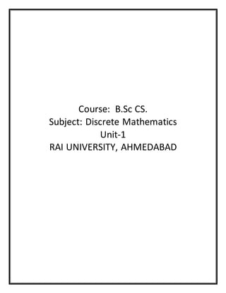 Course: B.Sc CS.
Subject: Discrete Mathematics
Unit-1
RAI UNIVERSITY, AHMEDABAD
 