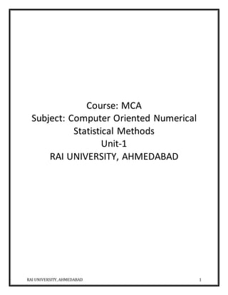 RAI UNIVERSITY, AHMEDABAD 1
Course: MCA
Subject: Computer Oriented Numerical
Statistical Methods
Unit-1
RAI UNIVERSITY, AHMEDABAD
 