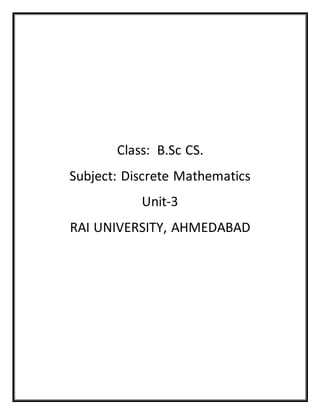 Class: B.Sc CS.
Subject: Discrete Mathematics
Unit-3
RAI UNIVERSITY, AHMEDABAD
 