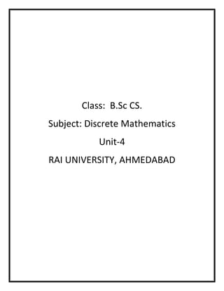 Class: B.Sc CS.
Subject: Discrete Mathematics
Unit-4
RAI UNIVERSITY, AHMEDABAD
 