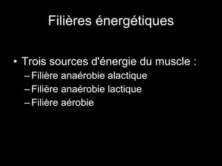 Filières énergétiques Trois sources d'énergie du muscle : Filière anaérobie alactique Filière anaérobie lactique Filière aérobie 