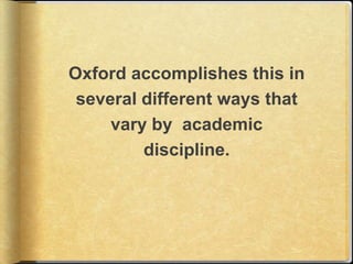 Oxford accomplishes this in
 several different ways that
     vary by academic
         discipline.
 