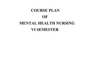 COURSE PLAN 6 SEM.docx Mental health nursing 6 sem | DOCX
