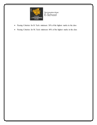  Passing Criterion for B. Tech: minimum 30% of the highest marks in the class
 Passing Criterion for M. Tech: minimum 40% of the highest marks in the class
 