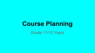 Course Planning
Grade 11/12 Years

 