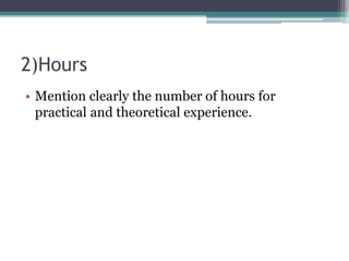 2)Hours
• Mention clearly the number of hours for
practical and theoretical experience.
 