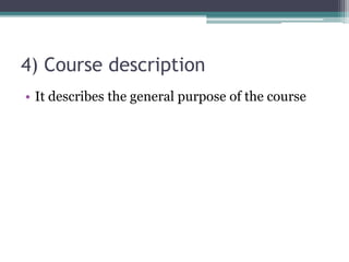 4) Course description
• It describes the general purpose of the course
 