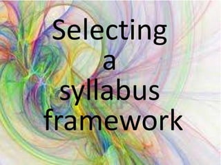 Selecting
      a
  syllabus
framework
 