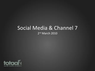 Social Media & Channel 7 2 nd  March 2010 
