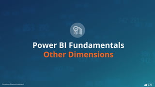 Corporate Finance Institute®
Power BI Fundamentals
Other Dimensions
Corporate Finance Institute®
 