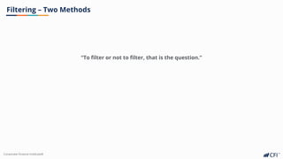 Corporate Finance Institute®
Filtering – Two Methods
“To filter or not to filter, that is the question.”
 