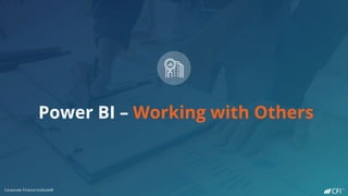 Corporate Finance Institute®
Power BI – Working with Others
Corporate Finance Institute®
 