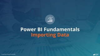 Corporate Finance Institute®
Power BI Fundamentals
Importing Data
Corporate Finance Institute®
 
