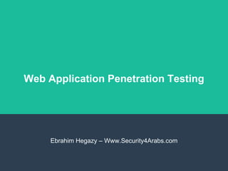 Web Application Penetration Testing
Ebrahim Hegazy – Www.Security4Arabs.com
 
