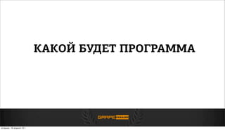 КАКОЙ БУДЕТ ПРОГРАММА
вторник, 16 апреля 13г.
 