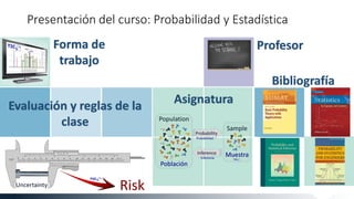 Presentación del curso: Probabilidad y Estadística
Forma de
trabajo
Profesor
Asignatura
Bibliografía
Evaluación y reglas d...
