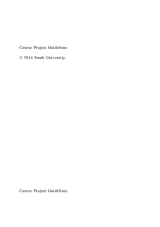 Course Project Guidelines
© 2014 South University
Course Project Guidelines
 