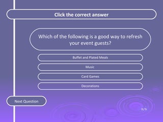 Click the correct answer Which of the following is a good way to refresh your event guests? Buffet and Plated Meals Music ...