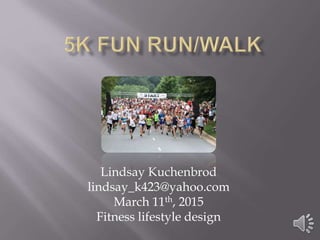 Lindsay Kuchenbrod
lindsay_k423@yahoo.com
March 11th, 2015
Fitness lifestyle design
 