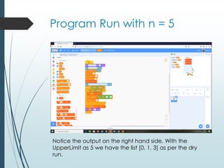 Program Run with n = 5
Notice the output on the right hand side. With the
UpperLimit as 5 we have the list [0, 1, 3] as per the dry
run.
 