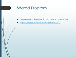 Shared Program
 This program is shared at Scratch so you can see it at:
 https://scratch.mit.edu/projects/374487361/
 