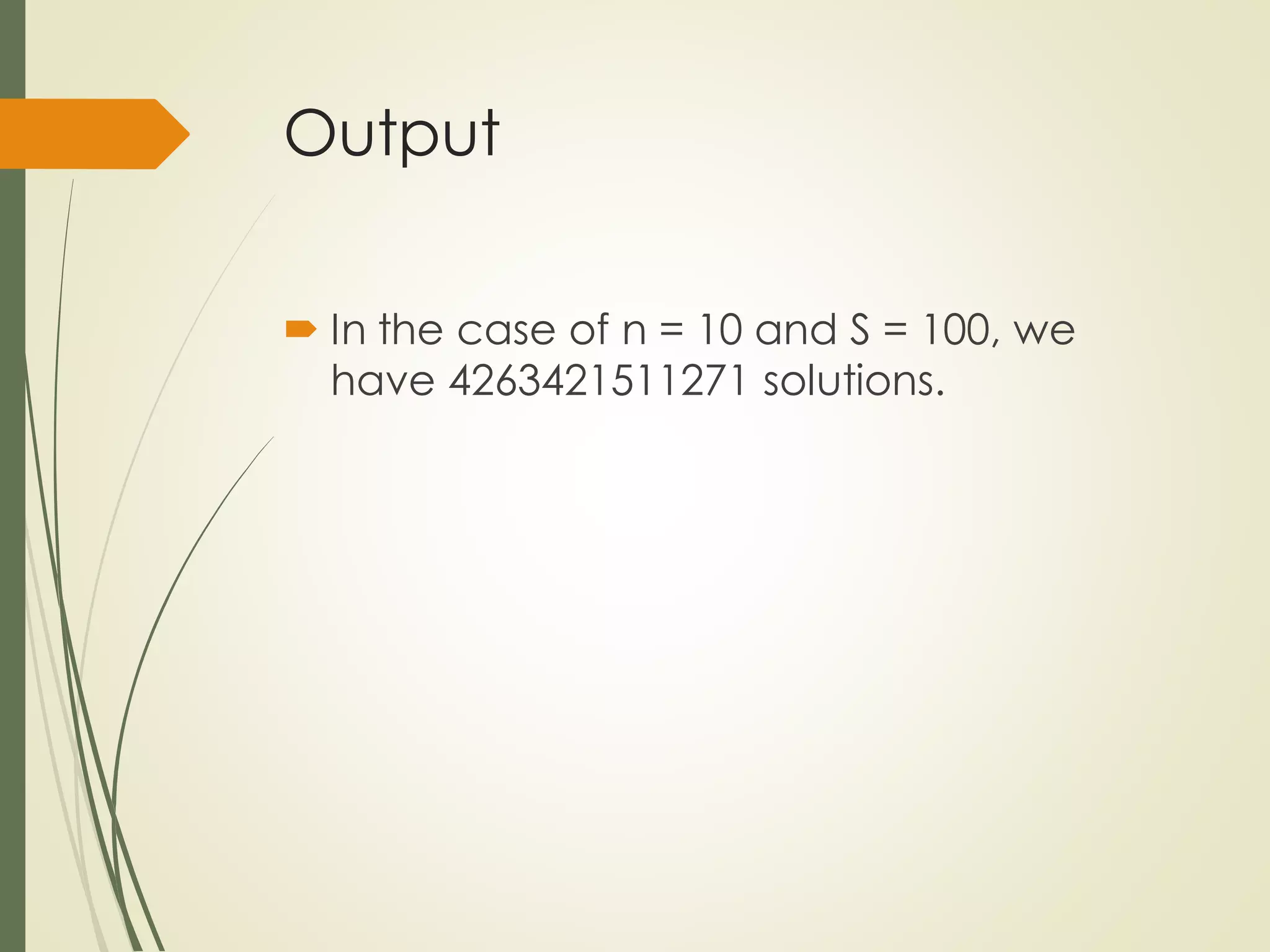 Output
 In the case of n = 10 and S = 100, we
have 4263421511271 solutions.
 