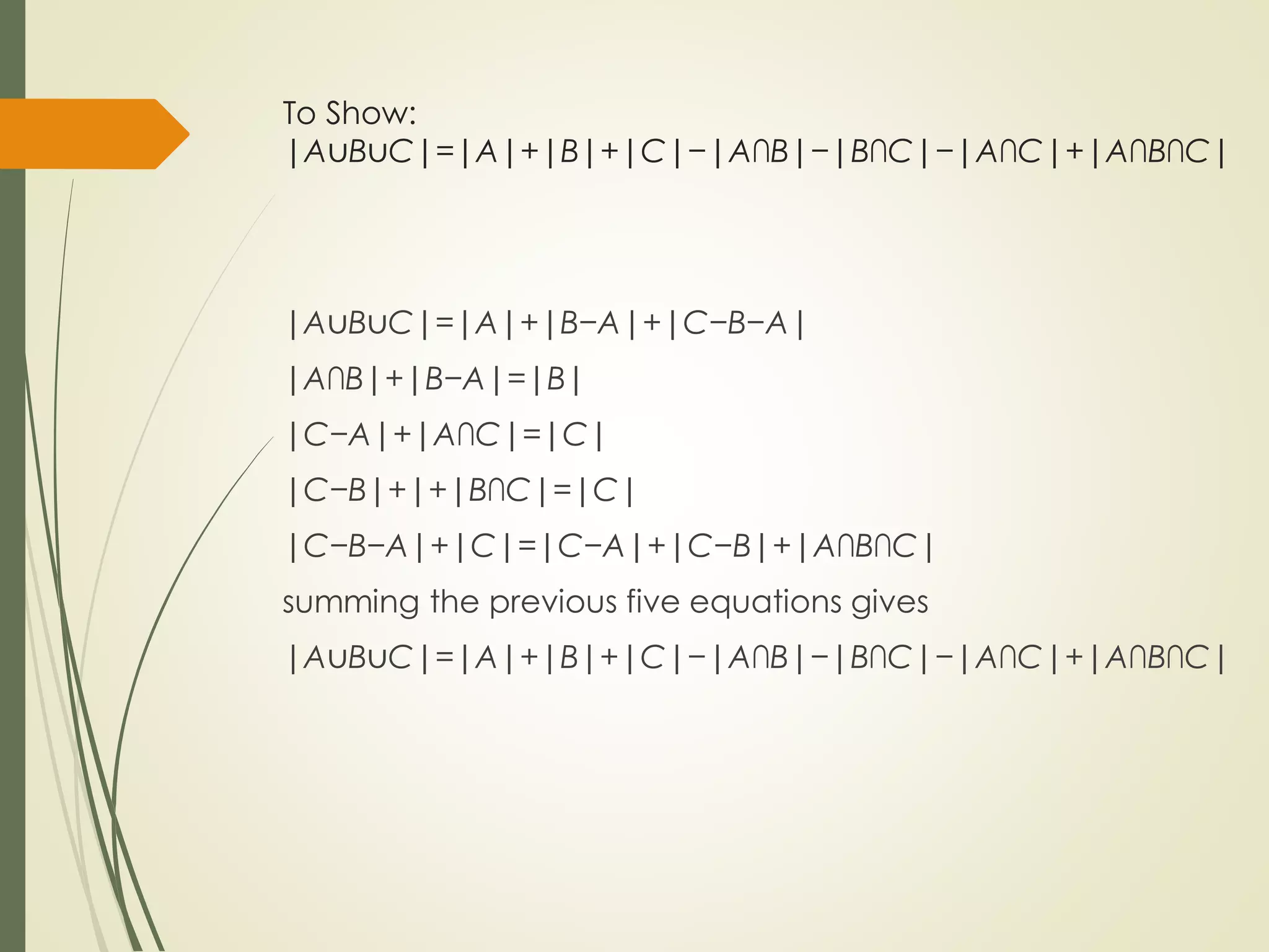 To Show:
|A∪B∪C|=|A|+|B|+|C|−|A∩B|−|B∩C|−|A∩C|+|A∩B∩C|
|A∪B∪C|=|A|+|B−A|+|C−B−A|
|A∩B|+|B−A|=|B|
|C−A|+|A∩C|=|C|
|C−B|+|+|B∩C|=|C|
|C−B−A|+|C|=|C−A|+|C−B|+|A∩B∩C|
summing the previous five equations gives
|A∪B∪C|=|A|+|B|+|C|−|A∩B|−|B∩C|−|A∩C|+|A∩B∩C|
 